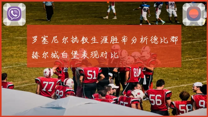 罗塞尼尔执教生涯胜率分析德比郡赫尔城白堡表现对比